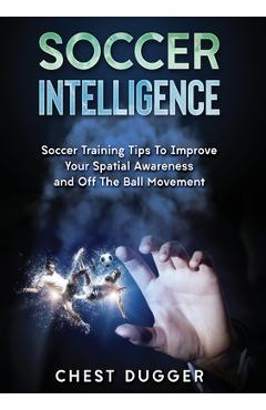 Coperta cărții 'Soccer Intelligence: Soccer Training Tips To Improve Your Spatial Awareness and Intelligence In Soccer (Color Version)'