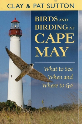 Birds and Birding at Cape May: What to See and When and Where to Go - Clay Sutton