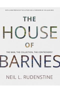 Poza produsului The House of Barnes: The Man, the Collection, the Controversy - Neil L. Rudenstine