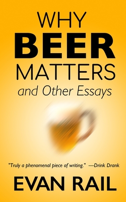 Why Beer Matters and Other Essays - Evan Rail