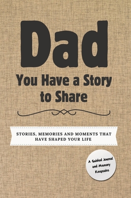 Dad, You Have a Story to Share: Stories, Memories and Moments That Have Shaped Your Life - Romney Nelson