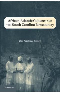 African-Atlantic Cultures and the South Carolina Lowcountry - Ras Michael Brown