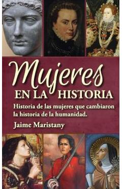 Coperta cărții 'Mujeres en la historia: Historia de las mujeres que cambiaron la historia de la humanidad - Jaime Maristany'