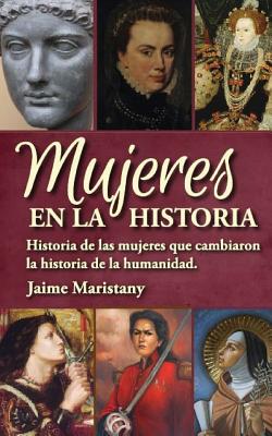 Coperta cărții 'Mujeres en la historia: Historia de las mujeres que cambiaron la historia de la humanidad - Jaime Maristany'