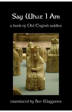 Coperta cărții 'Say What I Am: A Book of Old English Riddles - Ben Waggoner'