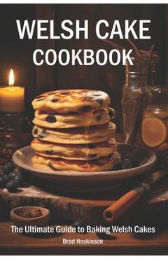 Poza produsului Welsh Cake Cookbook: The Ultimate Guide to Baking Welsh Cakes - Brad Hoskinson