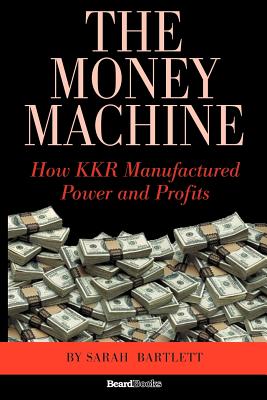 The Money Machine: How KKR Manufactured Power and Profits - Sarah Bartlett