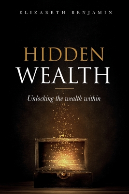 Hidden Wealth: Unlocking the wealth within - Elizabeth Benjamin