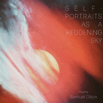 Self-Portraits as a Reddening Sky - Samuel Gilpin