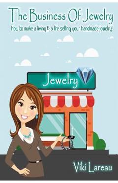 Coperta cărții 'The Business Of Jewelry: How to Make a Living and a Life Selling Your Handmade Jewelry - Viki L. Lareau'