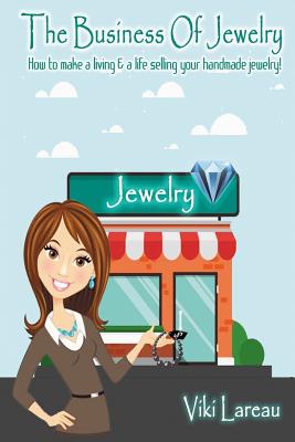 Coperta cărții 'The Business Of Jewelry: How to Make a Living and a Life Selling Your Handmade Jewelry - Viki L. Lareau'