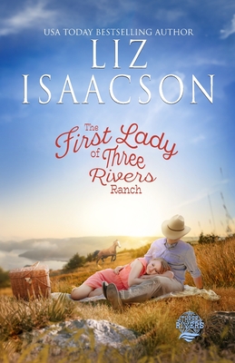 The First Lady of Three Rivers Ranch: Christian Western Romance - Liz Isaacson