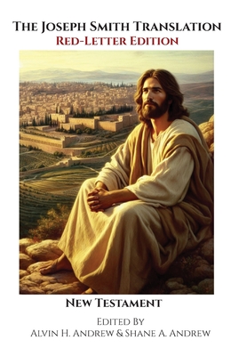 The Joseph Smith Translation, Red-Letter Edition, New Testament - Alvin H. Andrew