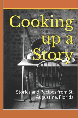 Cooking up a Story: Authentic Local Tales and Recipes from St. Augustine Florida - S. C. Errege