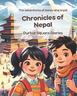 Chronicles of Nepal: Durbar Square Diaries: The adventures of Aarav and Anjali; Nepalese Children Story - Himalayan Narratives