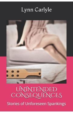 Coperta cărții 'Unintended Consequences: Stories of Unforeseen Spankings - Lynn Carlyle'