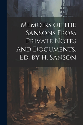 Memoirs of the Sansons From Private Notes and Documents, Ed. by H. Sanson - 
