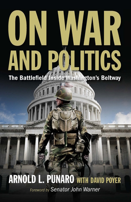 On War and Politics: The Battlefield Inside Washington's Beltway - Arnold L. Punaro