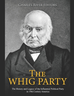 The Whig Party: The History and Legacy of the Influential Political Party in 19th Century America - 
