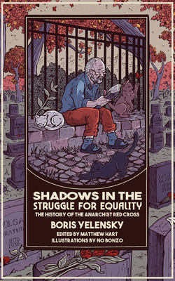 Shadows in the Struggle for Equality: The History of the Anarchist Red Cross - Boris Yelensky
