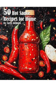 Coperta cărții '50 Hot Sauce Recipes for Home - Kelly Johnson'