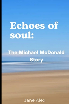 Echoes of Soul: The Michael McDonald Story - Jane Alex