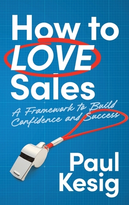 Coperta cărții 'How to LOVE Sales: A Framework to Build Confidence and Success - Paul Kesig'