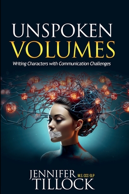 Coperta cărții 'Unspoken Volumes: Writing Characters with Communication Challenges - Jennifer Tillock'