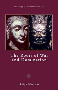 Coperta cărții 'The Roots of War and Domination - Ralph Metzner'
