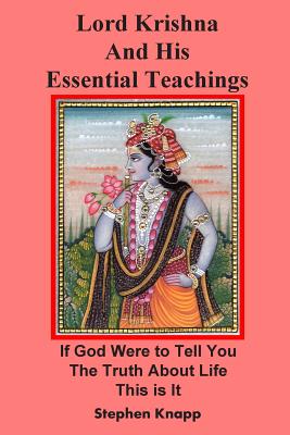 Lord Krishna and His Essential Teachings: If God Were to Tell You the Truth About Life, This is It - Stephen Knapp