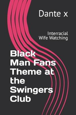 Black Man Fans Theme at the Swingers Club: Interracial Wife Watching - Dante X