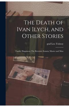 Coperta cărții 'The Death of Ivan Ilych, and Other Stories: Family Happiness; The Kreutzer Sonata; Master and Man - Leo Graf Tolstoy'