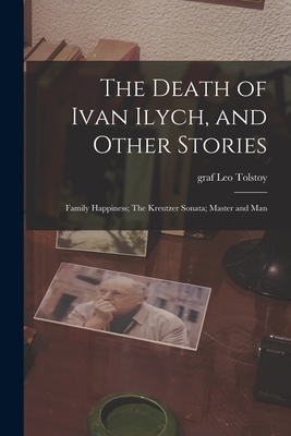 Coperta cărții 'The Death of Ivan Ilych, and Other Stories: Family Happiness; The Kreutzer Sonata; Master and Man - Leo Graf Tolstoy'