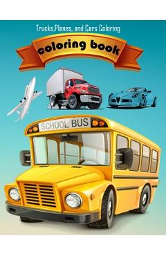 Coperta cărții 'coloring book Trucks, Planes, and Cars Coloring: Activity Book for Toddlers, Preschoolers, Boys, Girls & Kids Ages 2-4,'