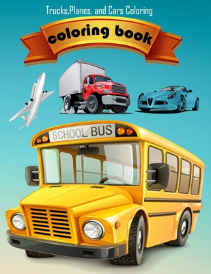 coloring book Trucks, Planes, and Cars Coloring: Activity Book for Toddlers, Preschoolers, Boys, Girls & Kids Ages 2-4, 4-6, 6-8 - 