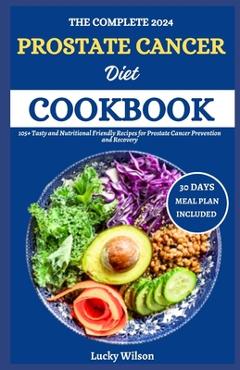 Coperta cărții 'The Complete 2024 Prostate Cancer Diet Cookbook: 105+ Tasty and Nutritional Friendly Recipes for Prostate Cancer'
