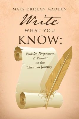 Write What You Know: Potholes, Perspectives, & Passions on the Christian Journey - Mary Drislan Madden