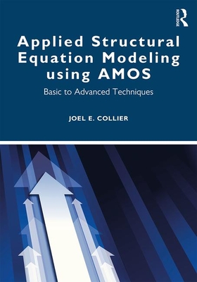 Applied Structural Equation Modeling using AMOS: Basic to Advanced Techniques - Joel E. Collier