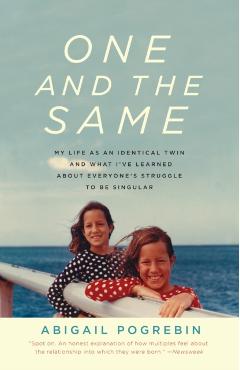 One and the Same: My Life as an Identical Twin and What I've Learned About Everyone's Struggle to Be Singular - Abigail Pogrebin