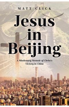 Poza produsului Jesus in Beijing: A Missionary Memoir of Christ's Victory in China - Matt Click