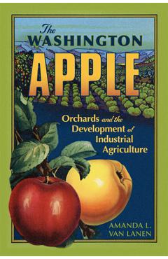 Coperta cărții 'The Washington Apple: Orchards and the Development of Industrial Agriculture Volume 7 - Amanda L. Van Lanen'