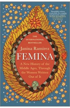 Coperta cărții 'Femina: A New History of the Middle Ages, Through the Women Written Out of It - Janina Ramirez'