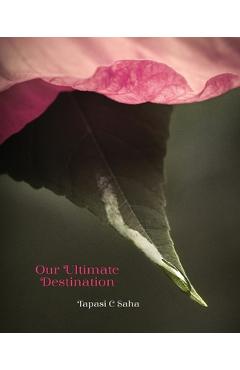 Coperta cărții 'Our Ultimate Destination Paperback - Tapasi C. Saha'