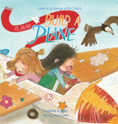 Learning Songs with Colors: Build a Plane: A bilingual singable book in Traditional Chinese, English, and Pinyin - Isabelle Engler