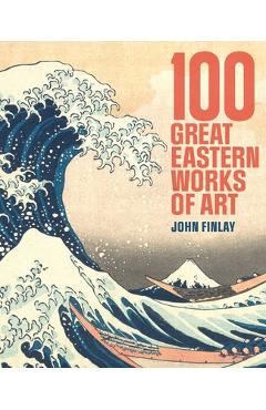 Coperta cărții '100 Great Eastern Works of Art - John Finlay'