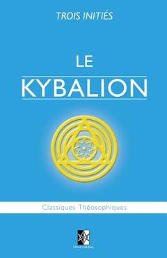 Le Kybalion: Étude sur la Philosophie Hermétique de l'Ancienne Égypte & Grèce - Trois Inities