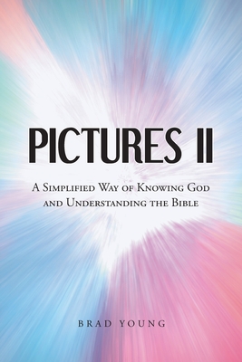 Coperta cărții 'Pictures II: A SIMPLIFIED WAY of KNOWING GOD and UNDERSTANDING THE BIBLE - Brad Young'
