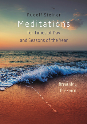 Meditations for Times of Day and Seasons of the Year: Breathing the Spirit - Rudolf Steiner