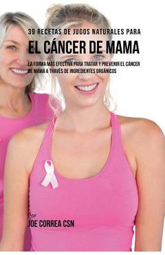 Coperta cărții '39 Recetas de Jugos Naturales Para el Cáncer de Mama: La Forma Más Efectiva Para Tratar y Prevenir el Cáncer de Mama a'