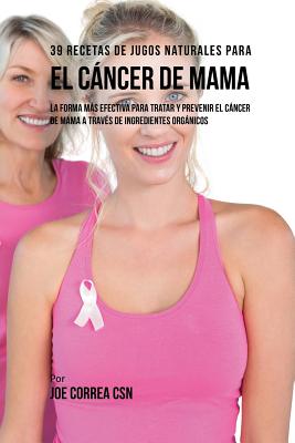 Coperta cărții '39 Recetas de Jugos Naturales Para el Cáncer de Mama: La Forma Más Efectiva Para Tratar y Prevenir el Cáncer de Mama a'